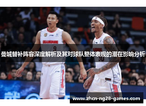 曼城替补阵容深度解析及其对球队整体表现的潜在影响分析