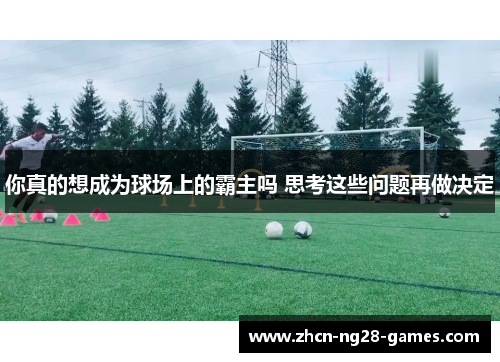 你真的想成为球场上的霸主吗 思考这些问题再做决定