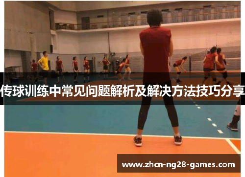 传球训练中常见问题解析及解决方法技巧分享