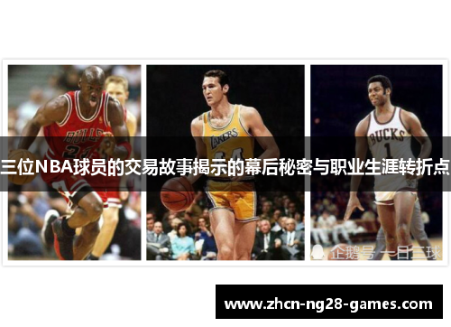 三位NBA球员的交易故事揭示的幕后秘密与职业生涯转折点