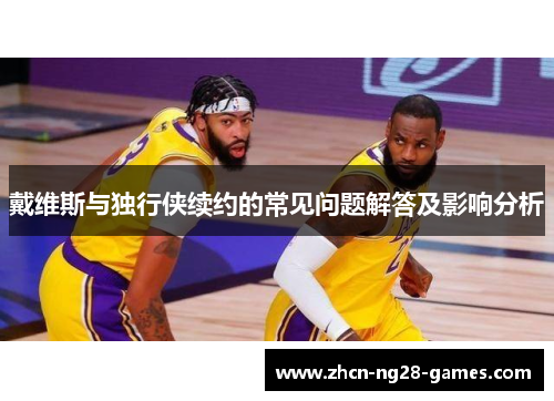 戴维斯与独行侠续约的常见问题解答及影响分析