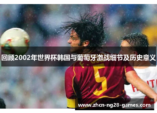回顾2002年世界杯韩国与葡萄牙激战细节及历史意义