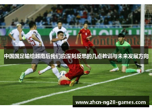 中国国足输给越南后我们应深刻反思的几点教训与未来发展方向