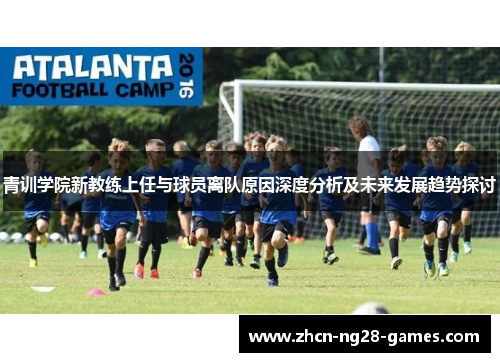 青训学院新教练上任与球员离队原因深度分析及未来发展趋势探讨
