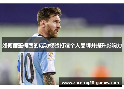 如何借鉴梅西的成功经验打造个人品牌并提升影响力