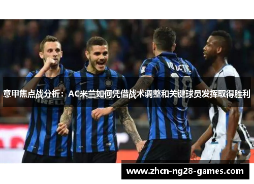 意甲焦点战分析:AC米兰如何凭借战术调整和关键球员发挥取得胜利 意甲焦点战分析:AC米兰如何凭借战术调整和关键球员发挥取得胜利