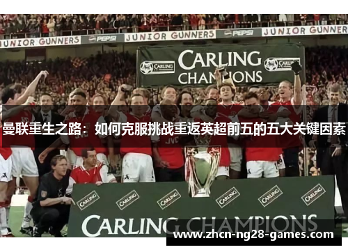 曼联重生之路:如何克服挑战重返英超前五的五大关键因素 曼联重生之路:如何克服挑战重返英超前五的五大关键因素