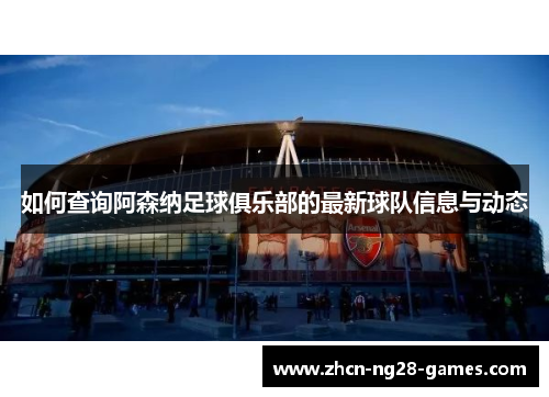 如何查询阿森纳足球俱乐部的最新球队信息与动态
