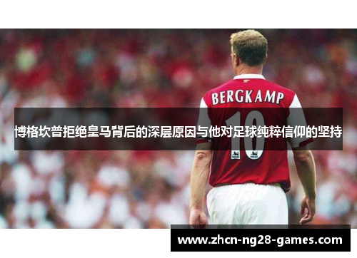 博格坎普拒绝皇马背后的深层原因与他对足球纯粹信仰的坚持