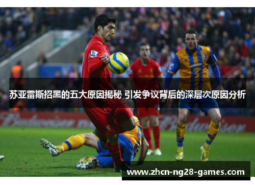 苏亚雷斯招黑的五大原因揭秘 引发争议背后的深层次原因分析