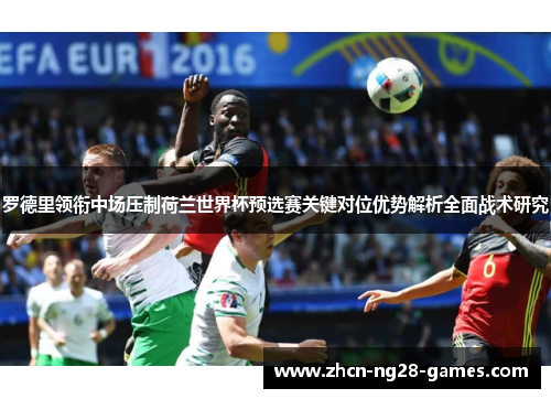 罗德里领衔中场压制荷兰世界杯预选赛关键对位优势解析全面战术研究